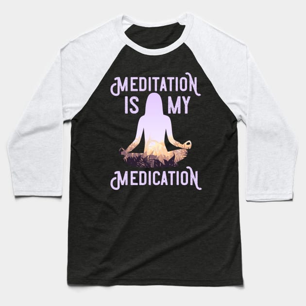 Meditation Is My Medication Meditation Yogi Baseball T-Shirt by TeeTeeUp